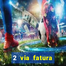 2 via fatura bradescard visa